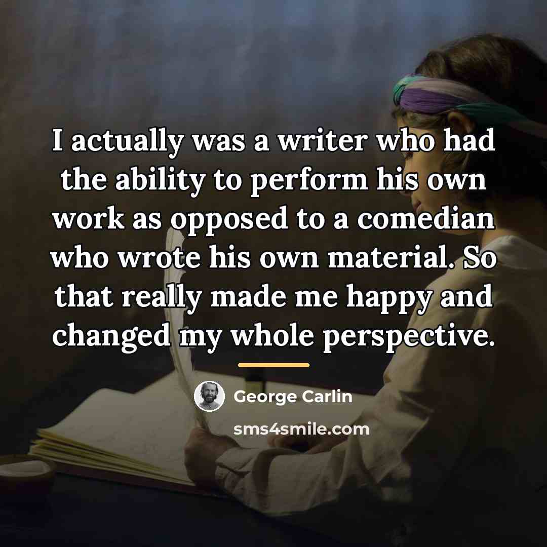 “I actually was a writer who had the ability to…” quote by George Carlin