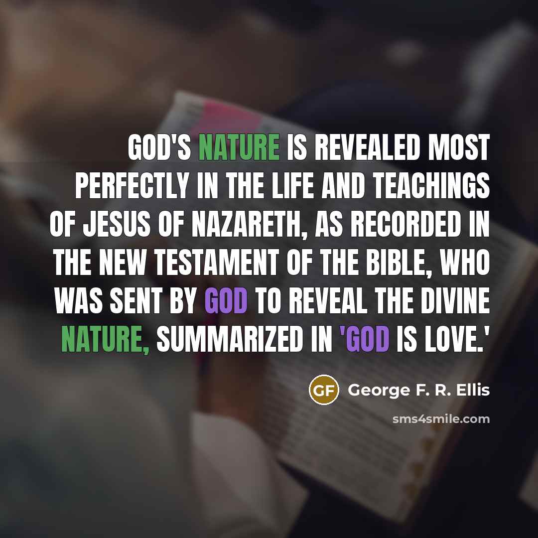 “God's nature is revealed most perfectly in the life and…” quote by George F. R. Ellis