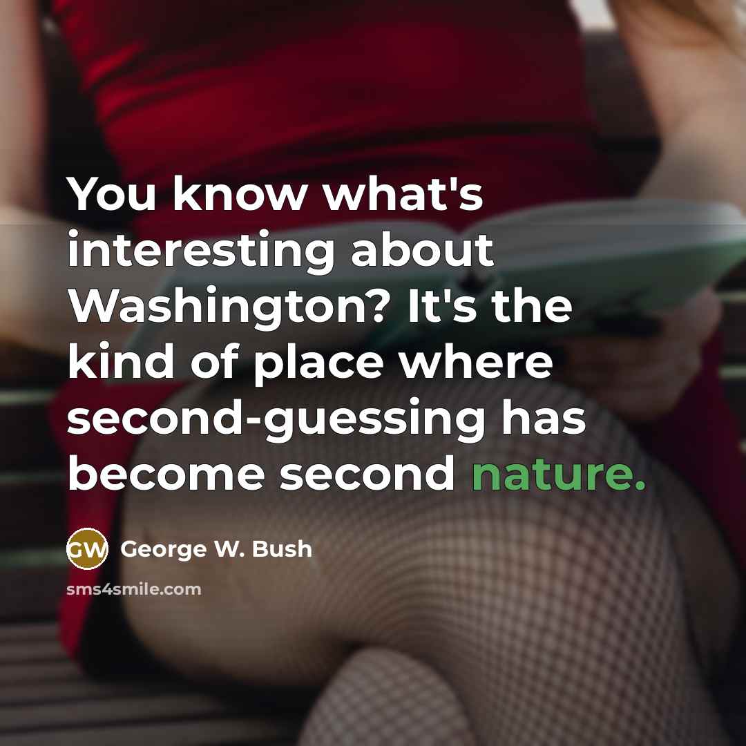 “You know what's interesting about Washington? It's the kind of…” quote by George W. Bush