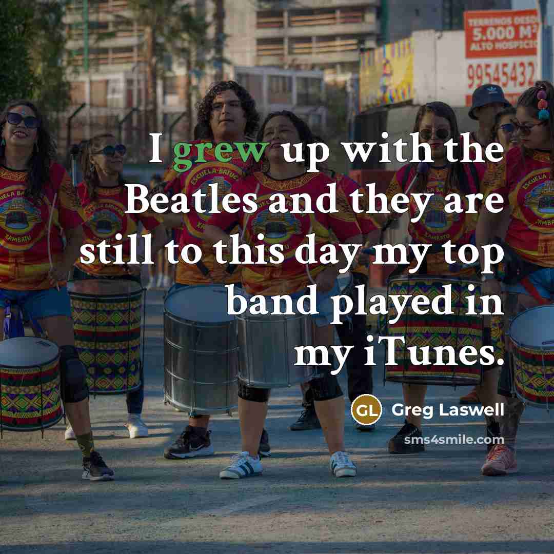 “I grew up with the Beatles and they are still…” quote by Greg Laswell