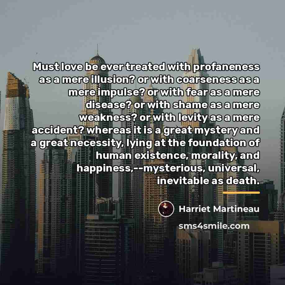 “Must love be ever treated with profaneness as a mere…” quote by Harriet Martineau