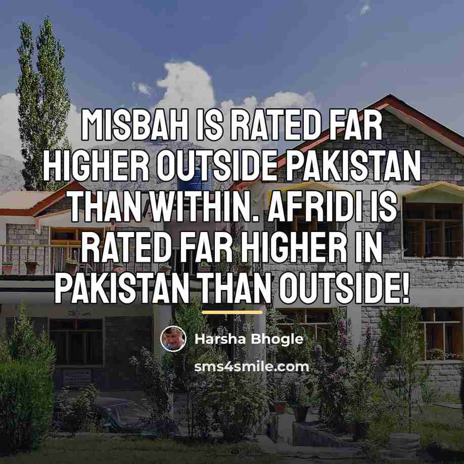 “Misbah is rated far higher outside Pakistan than within. Afridi…” quote by Harsha Bhogle