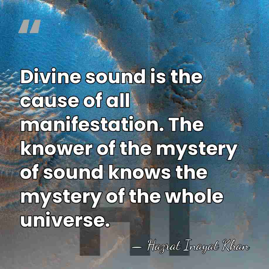 Divine sound is the cause of all manifestation. The knower of the&hellip; - Hazrat Inayat Khan