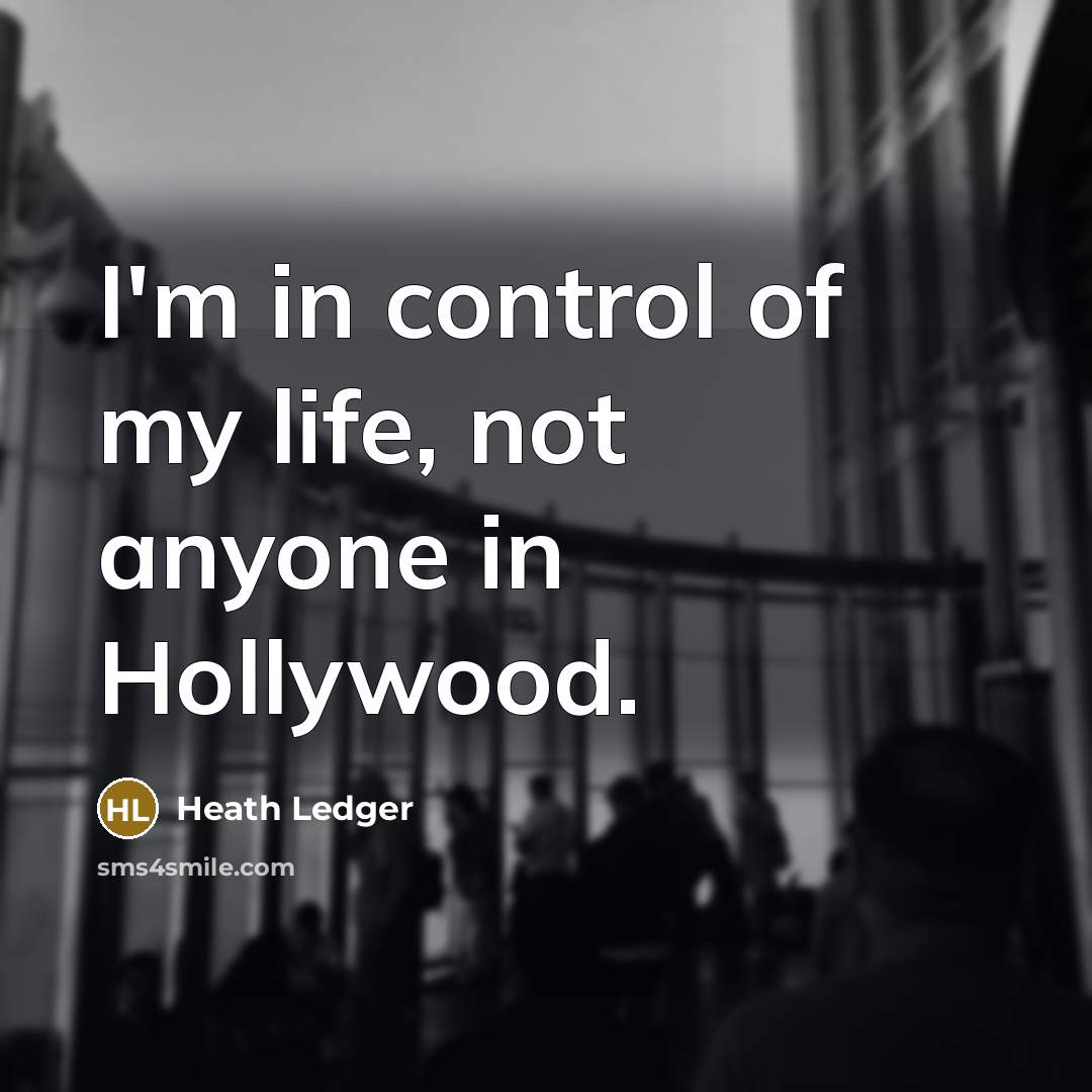 “I'm in control of my life, not anyone in Hollywood.…” quote by Heath Ledger