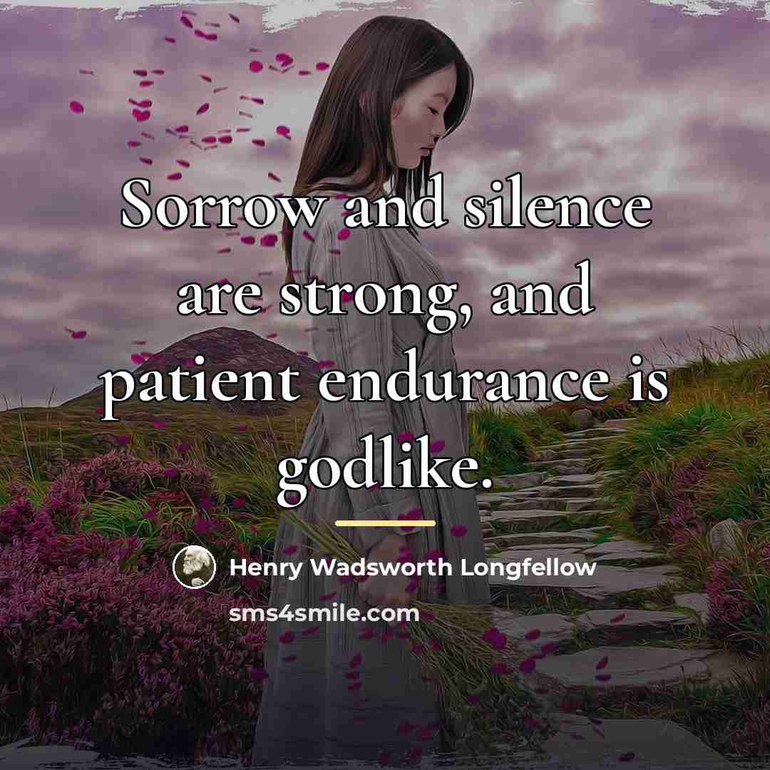 “Sorrow and silence are strong, and patient endurance is godlike.…” quote by Henry Wadsworth Longfellow