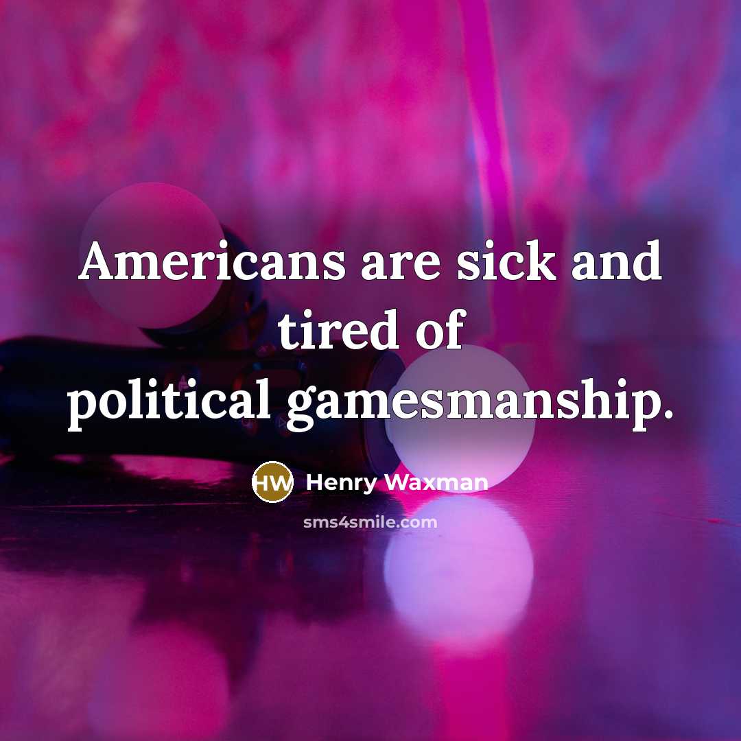 “Americans are sick and tired of political gamesmanship.…” quote by Henry Waxman