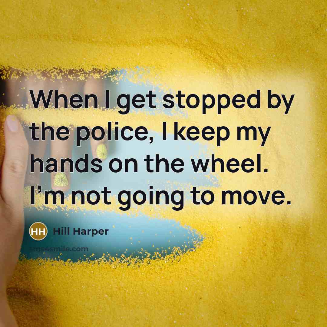 “When I get stopped by the police, I keep my…” quote by Hill Harper