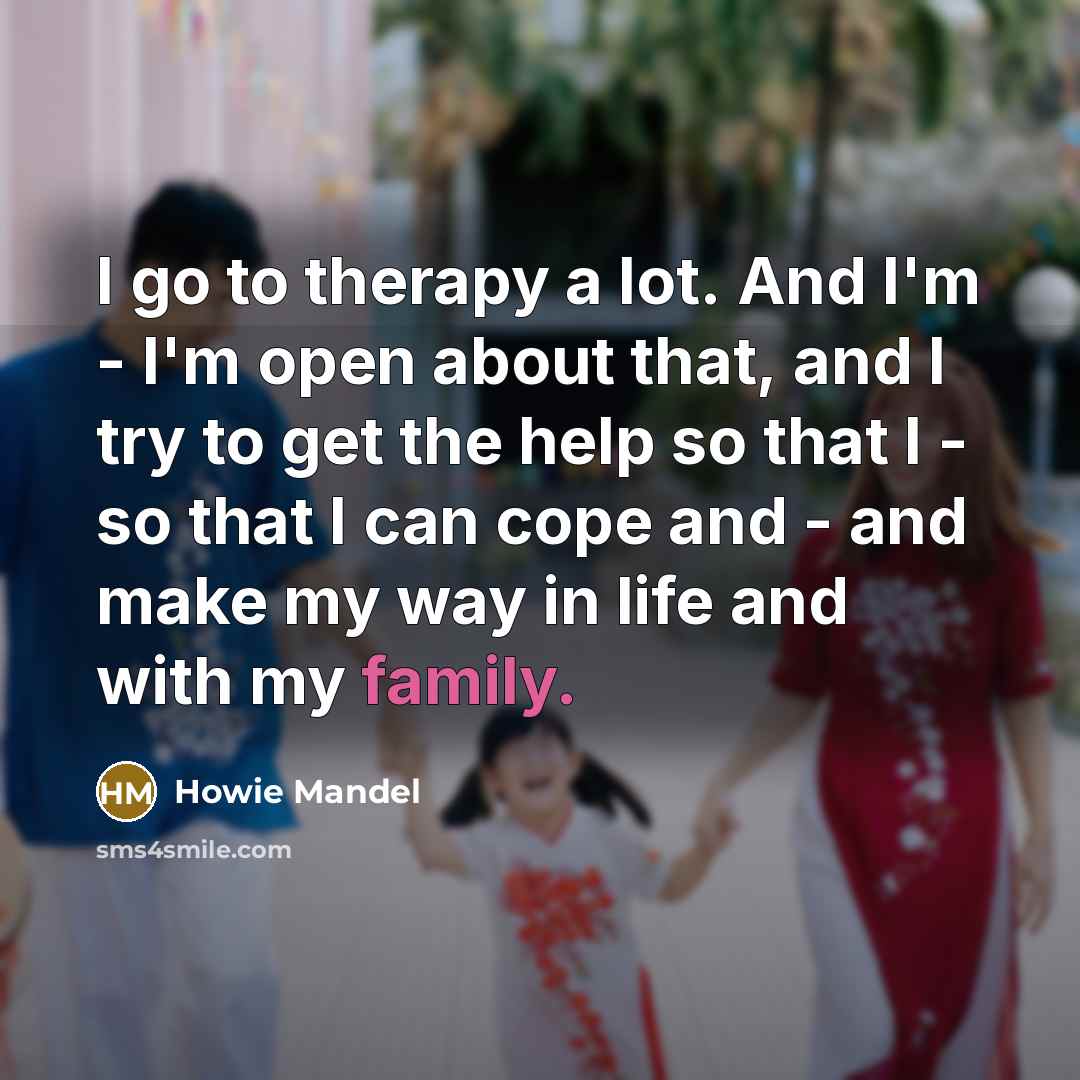 “I go to therapy a lot. And I'm - I'm…” quote by Howie Mandel