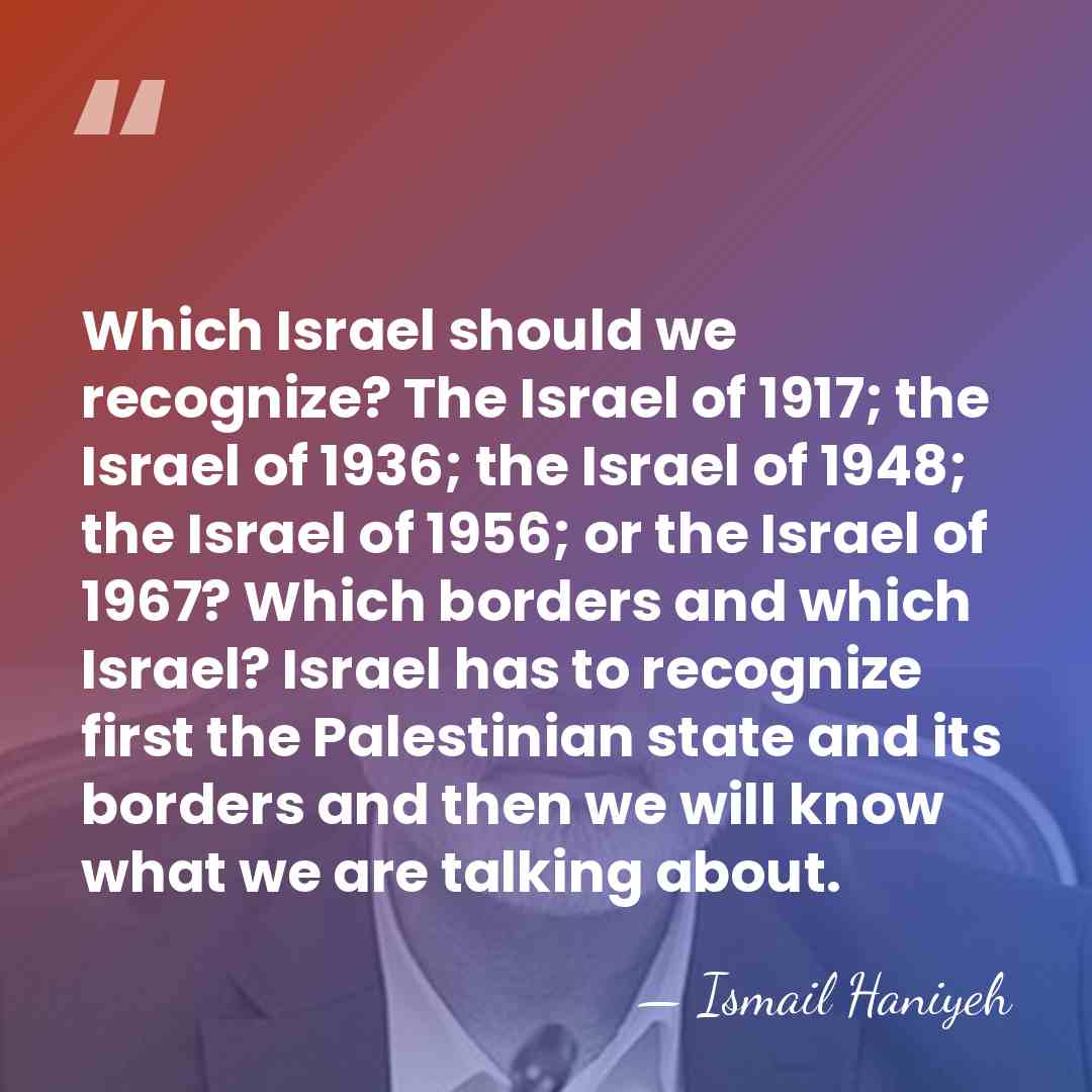 Which Israel should we recognize? The Israel of 1917; the Israel of&hellip; - Ismail Haniyeh