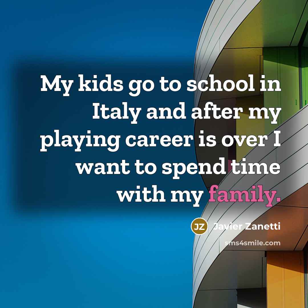 “My kids go to school in Italy and after my…” quote by Javier Zanetti
