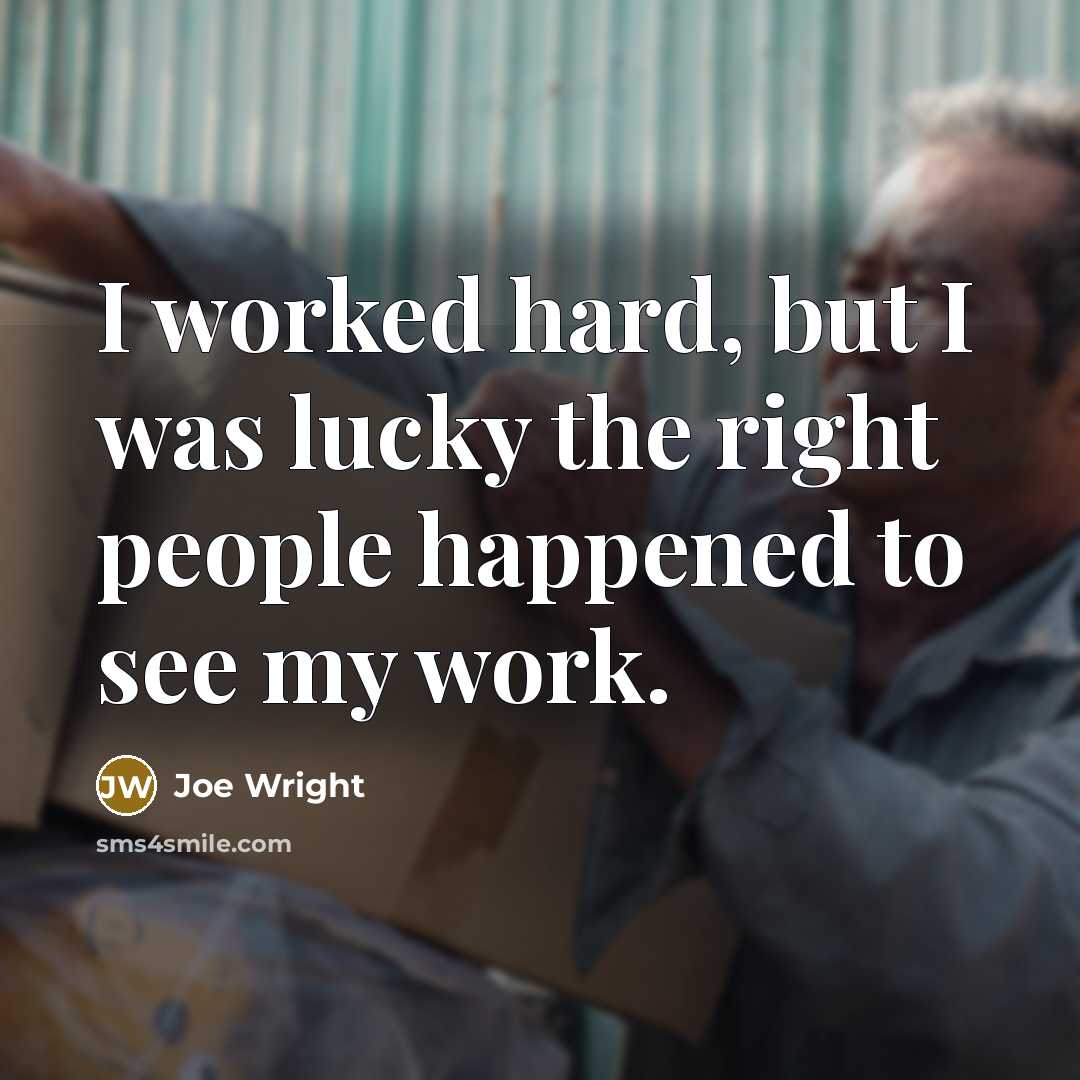 “I worked hard, but I was lucky the right people…” quote by Joe Wright