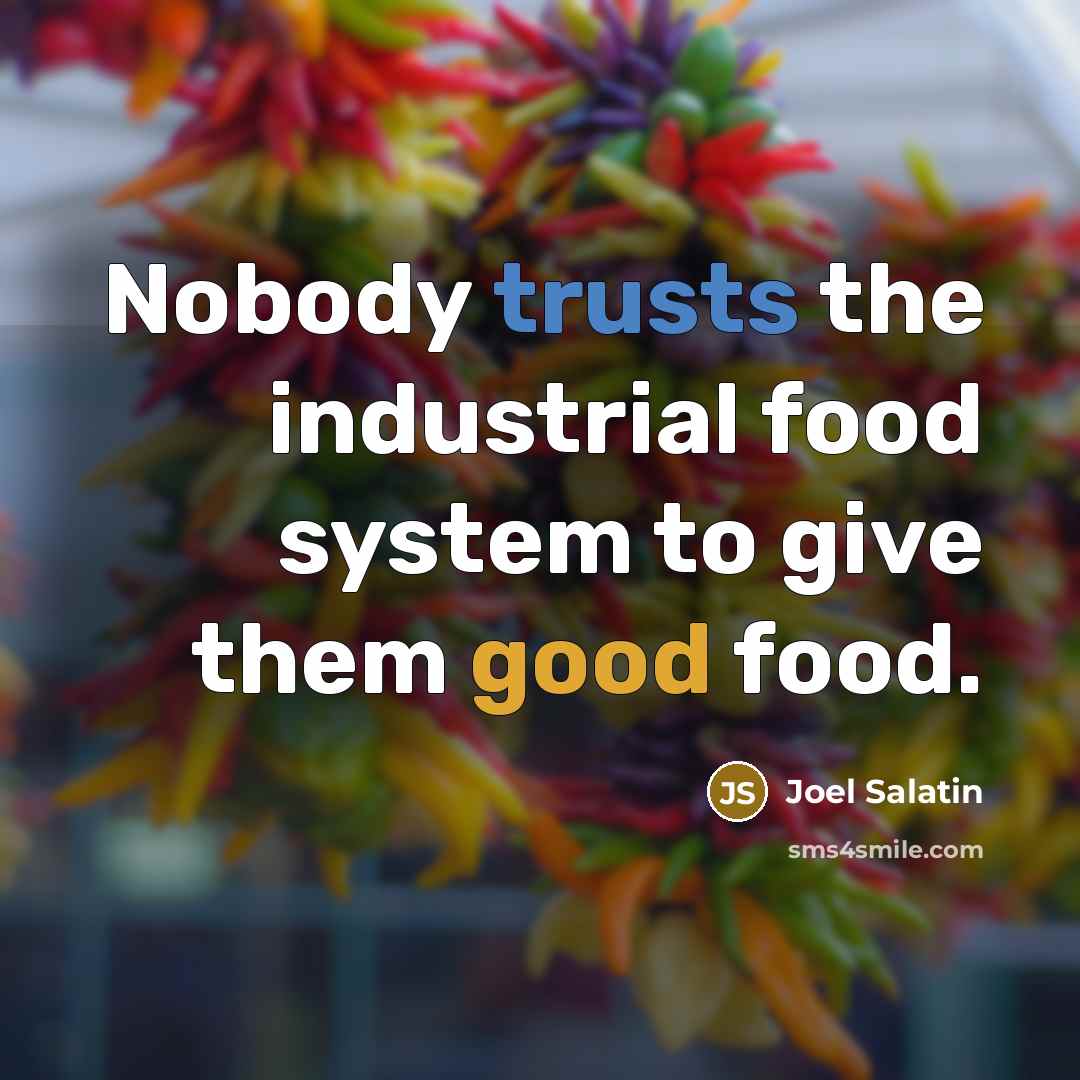 “Nobody trusts the industrial food system to give them good…” quote by Joel Salatin