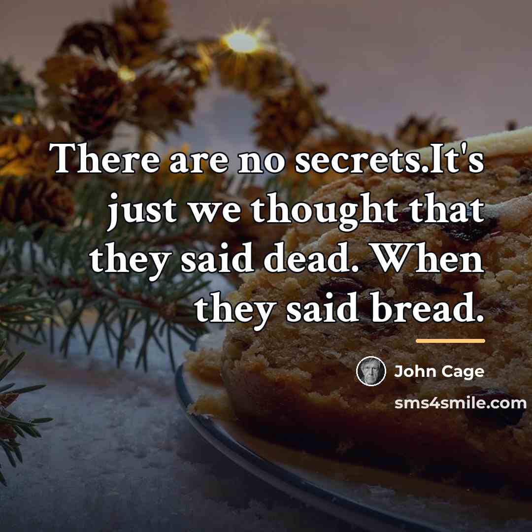 “There are no secrets.It's just we thought that they said…” quote by John Cage