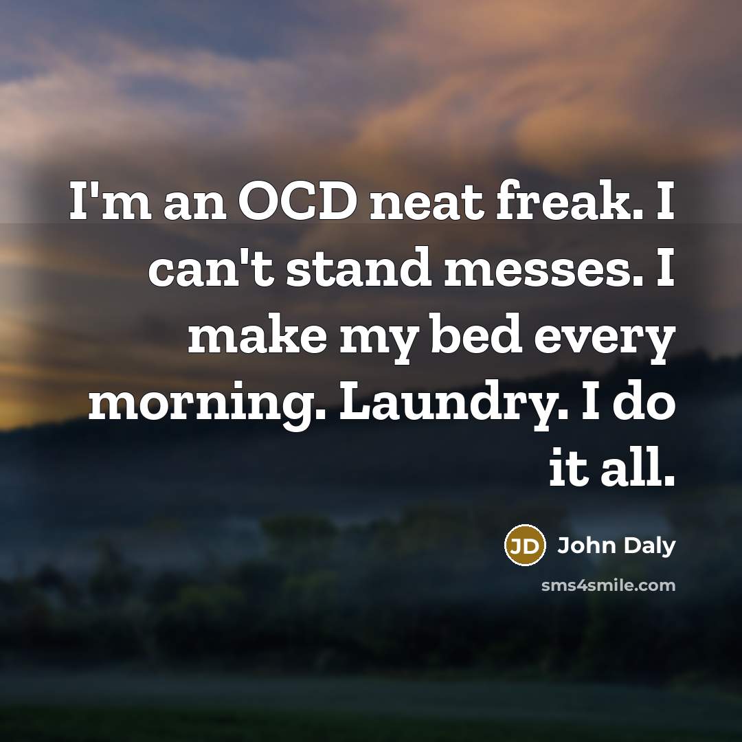 “I'm an OCD neat freak. I can't stand messes. I…” quote by John Daly