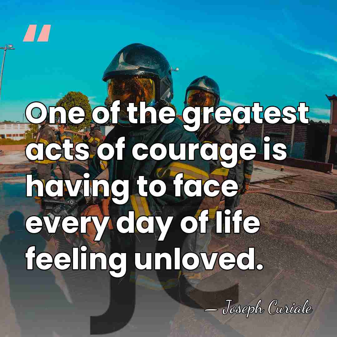 One of the greatest acts of courage is having to face every&hellip; - Joseph Curiale