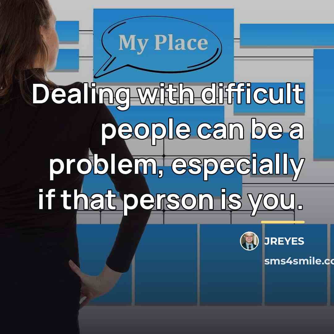 “Dealing with difficult people can be a problem, especially if…” quote by JREYES