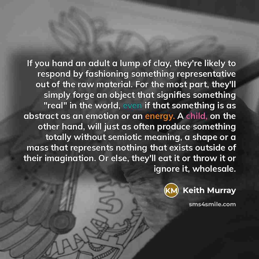 “If you hand an adult a lump of clay, they're…” quote by Keith Murray