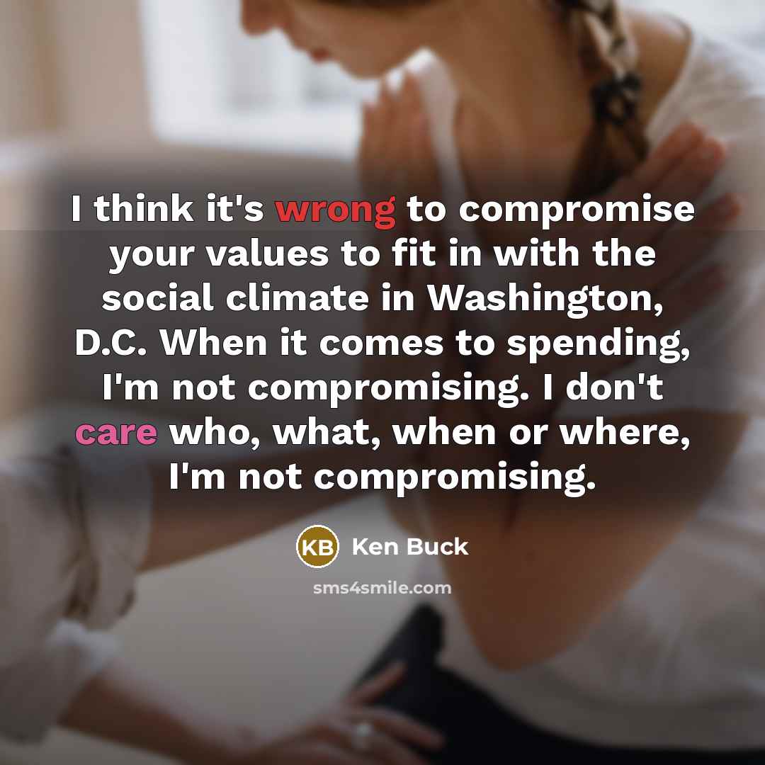 “I think it's wrong to compromise your values to fit…” quote by Ken Buck