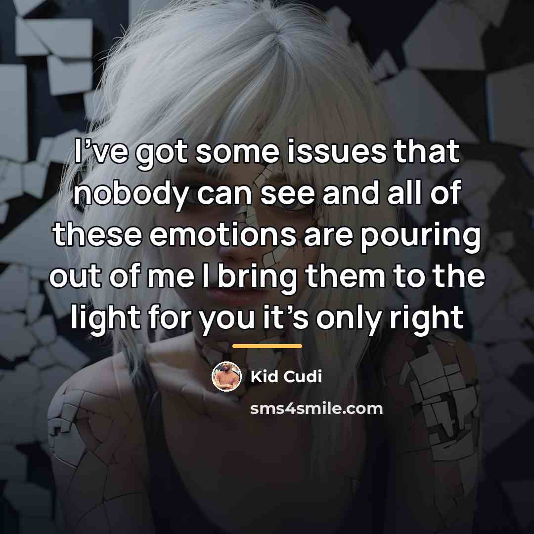 “I've got some issues that nobody can see and all…” quote by Kid Cudi
