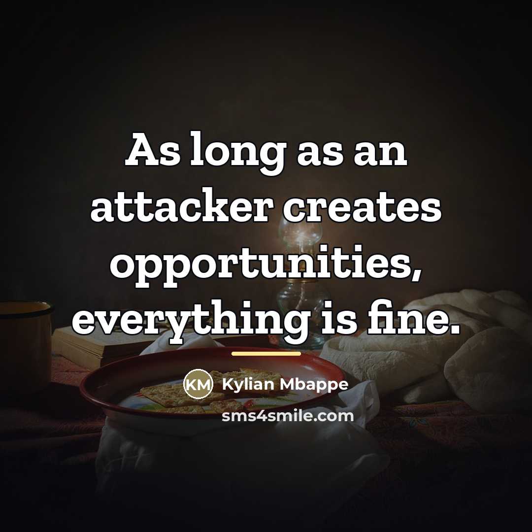 “As long as an attacker creates opportunities, everything is fine.…” quote by Kylian Mbappe