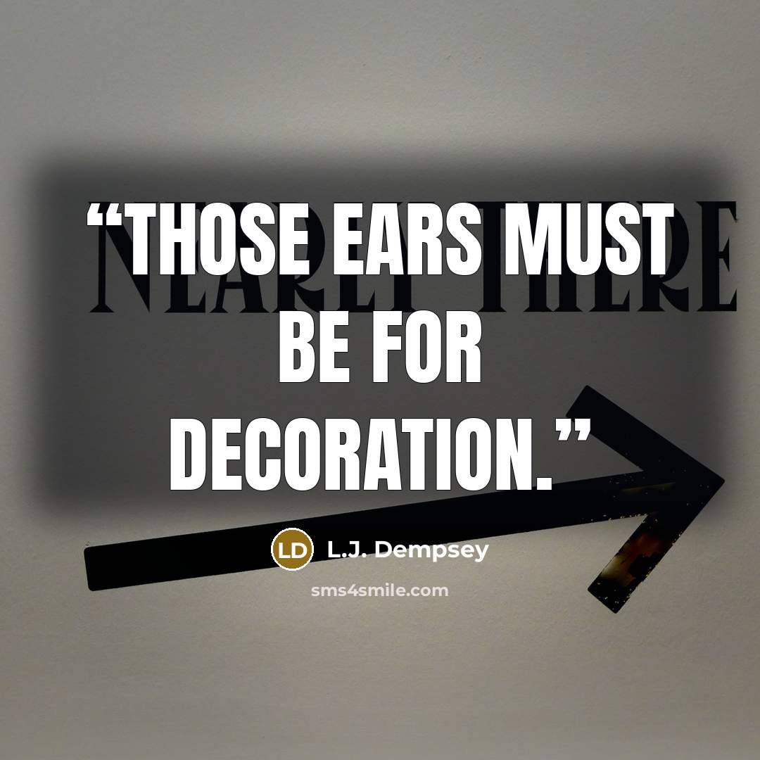 “Those ears must be for decoration.” quote by L.J. Dempsey