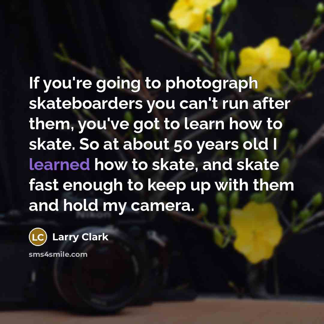 “If you're going to photograph skateboarders you can't run after…” quote by Larry Clark