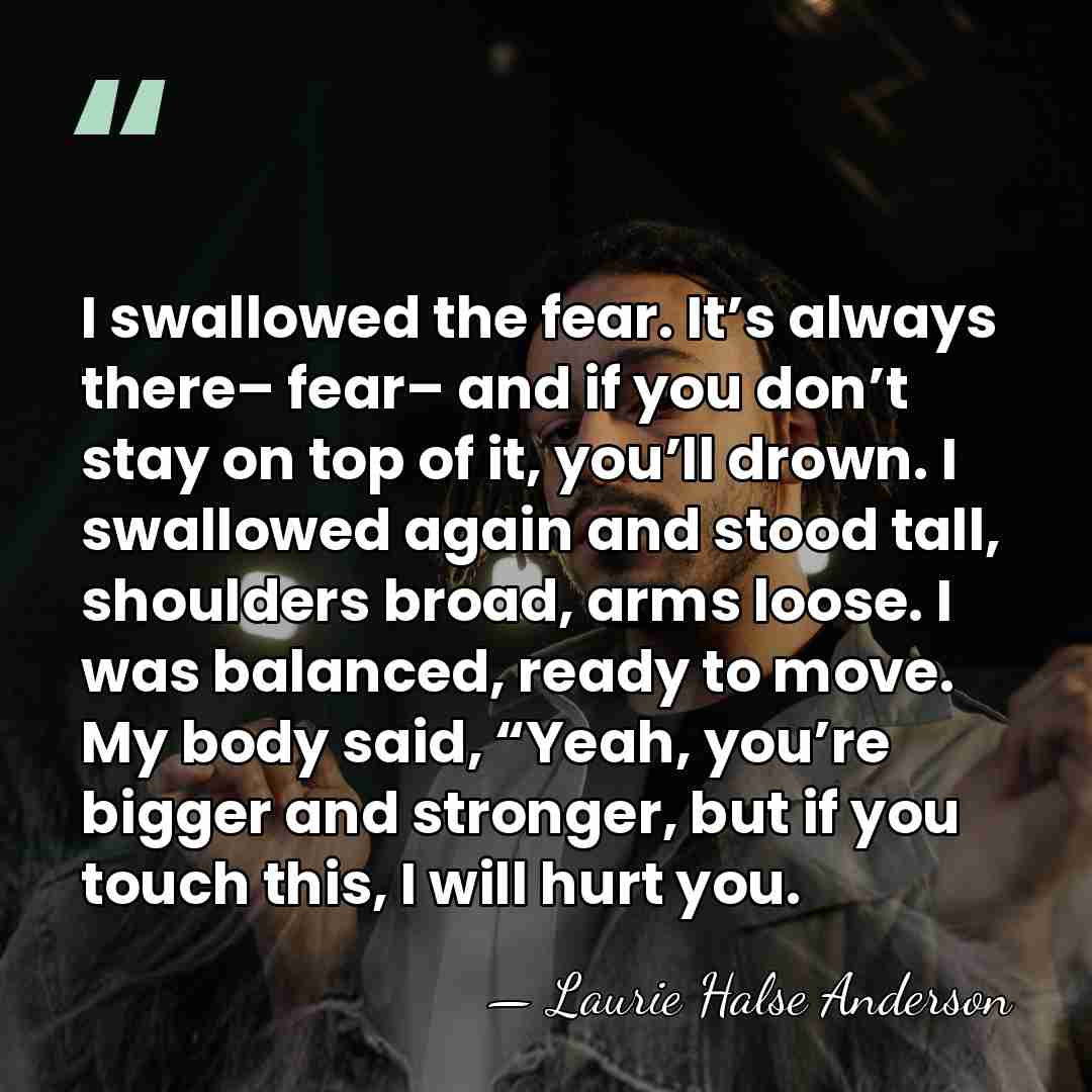 I swallowed the fear. It’s always there– fear– and if you don’t&hellip; - Laurie Halse Anderson