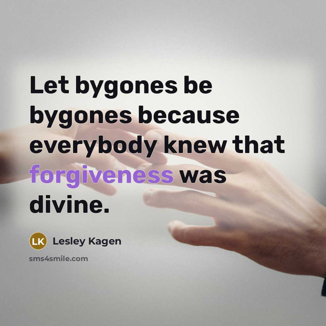 “Let bygones be bygones because everybody knew that forgiveness was…” quote by Lesley Kagen