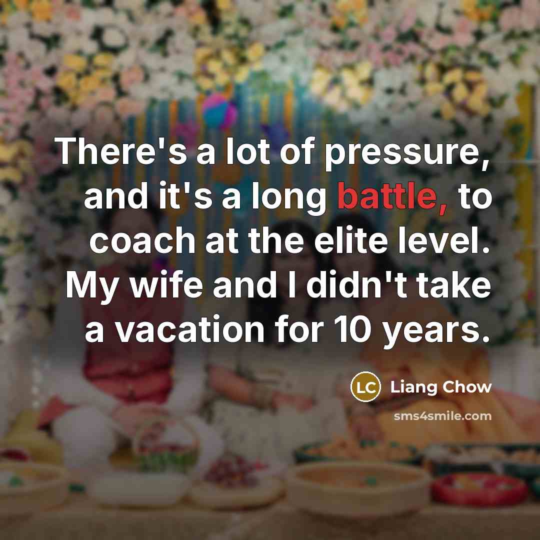 “There's a lot of pressure, and it's a long battle,…” quote by Liang Chow
