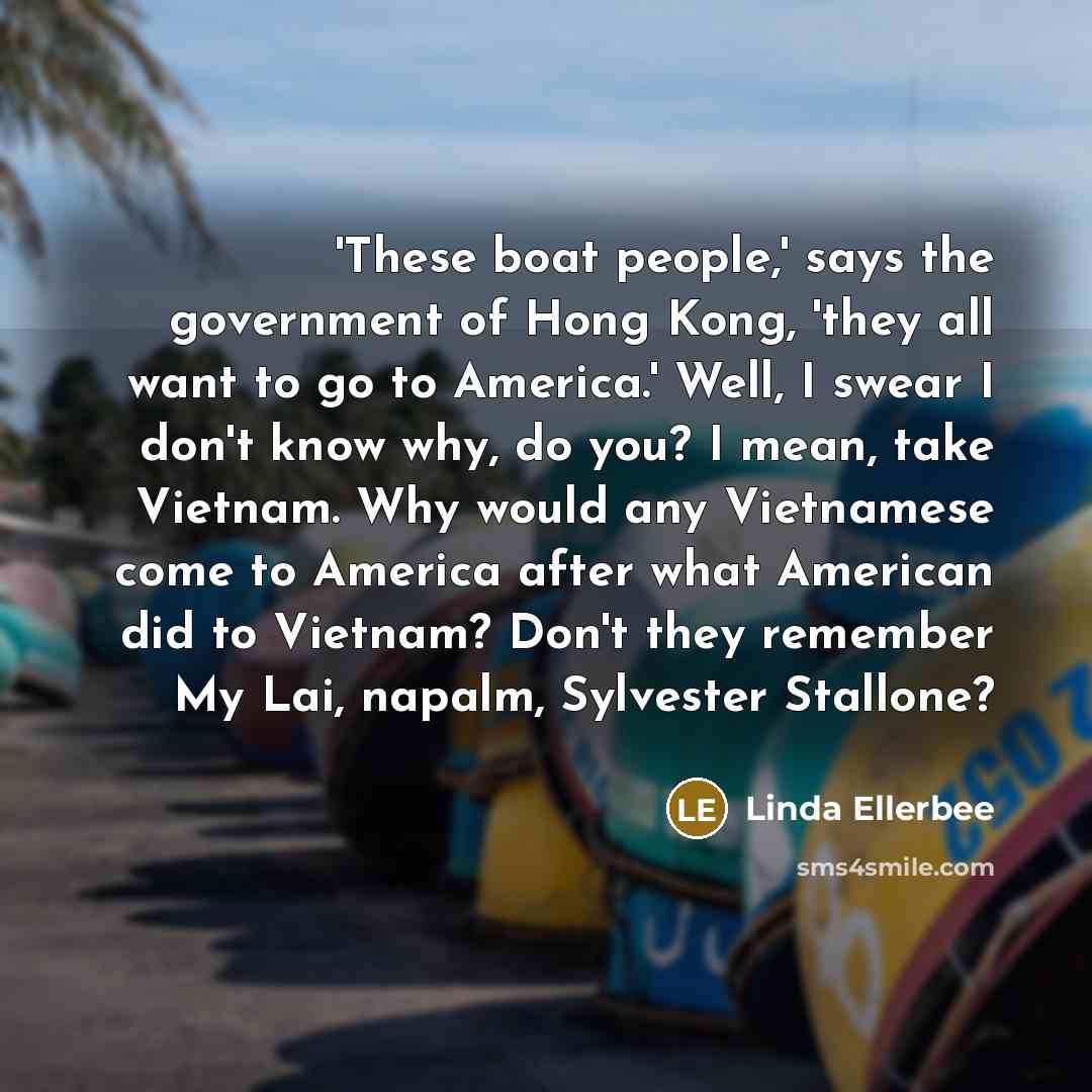 “'These boat people,' says the government of Hong Kong, 'they…” quote by Linda Ellerbee