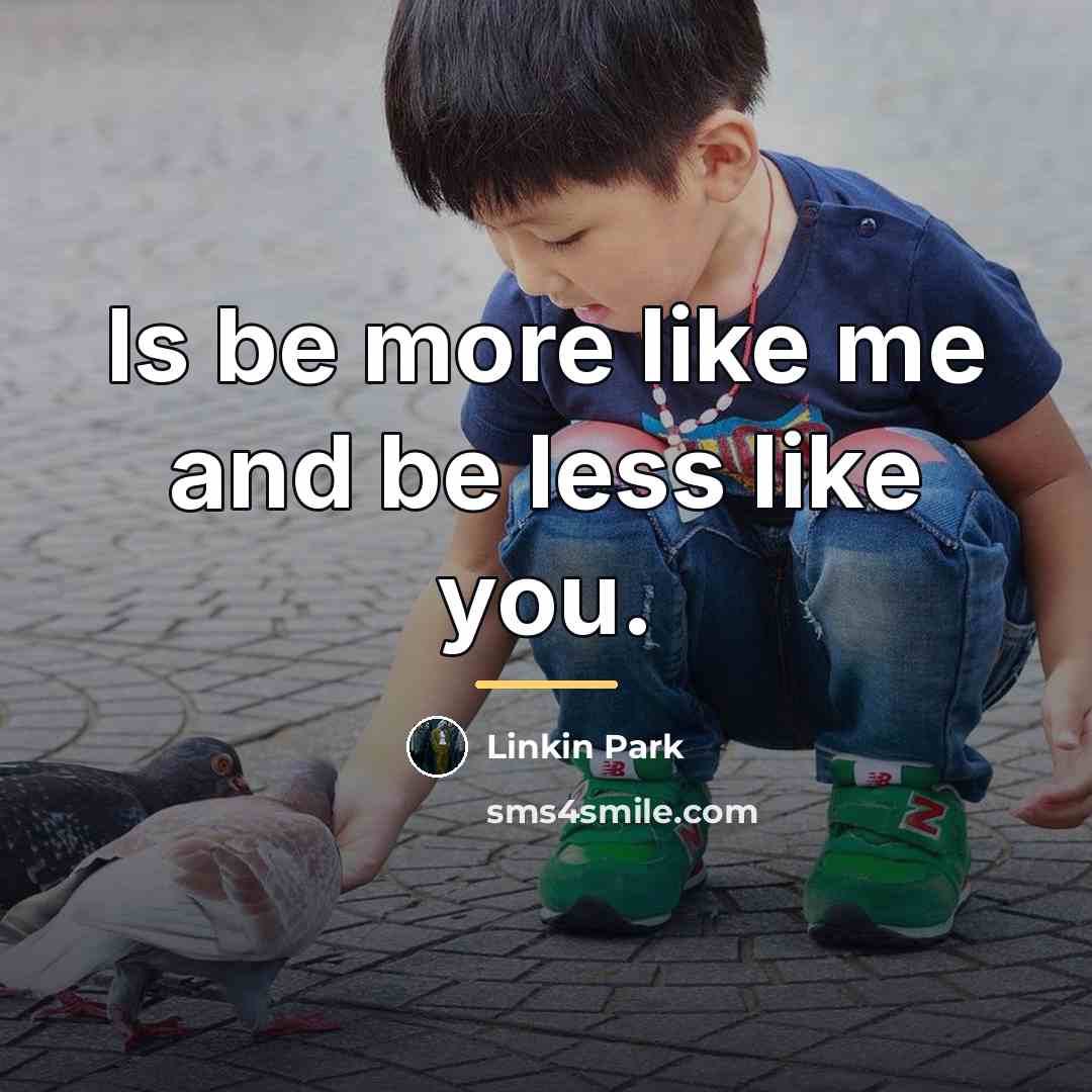 “Is be more like me and be less like you.…” quote by Linkin Park