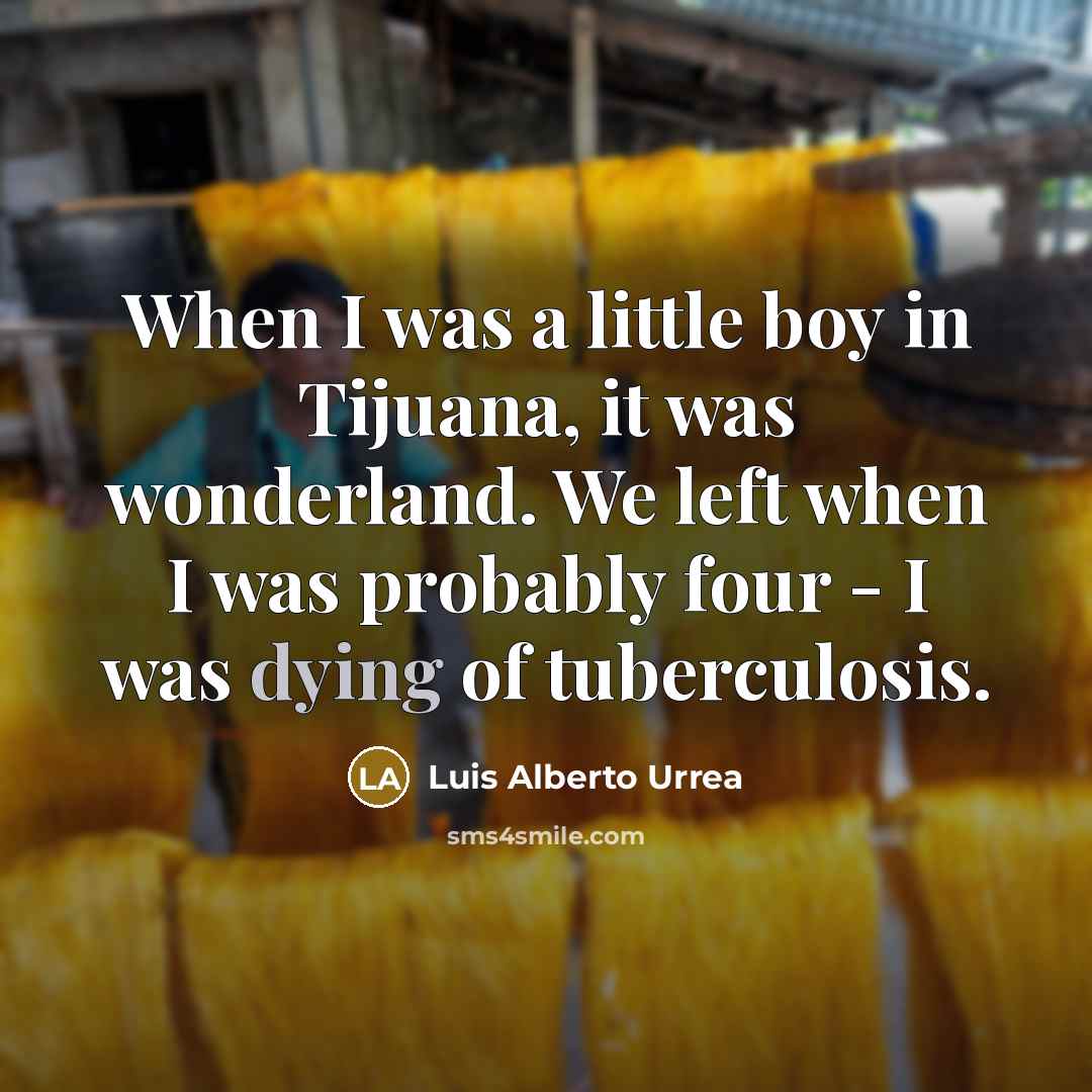 “When I was a little boy in Tijuana, it was…” quote by Luis Alberto Urrea