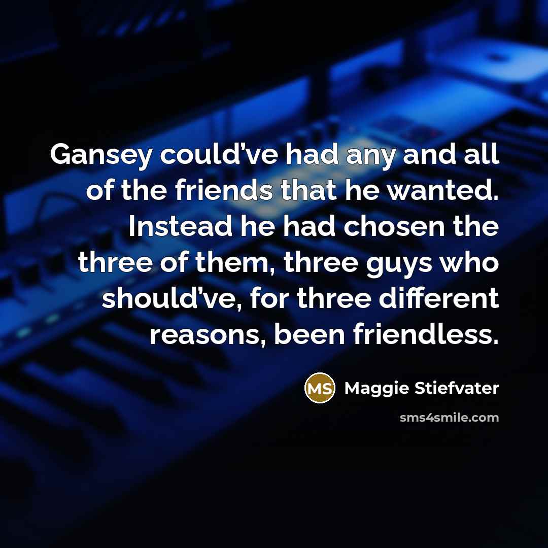 “Gansey could’ve had any and all of the friends that…” quote by Maggie Stiefvater