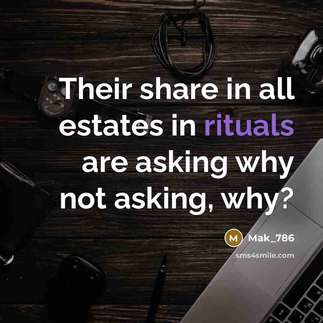 “Their share in all estates in rituals are asking why not asking, why?” quote by Mak_786