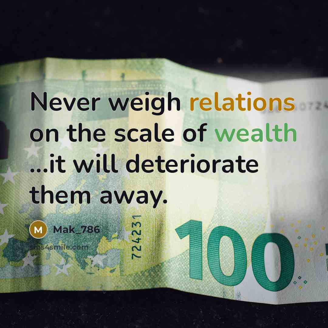 “Never weigh relations on the scale of wealth ...it will…” quote by Mak_786