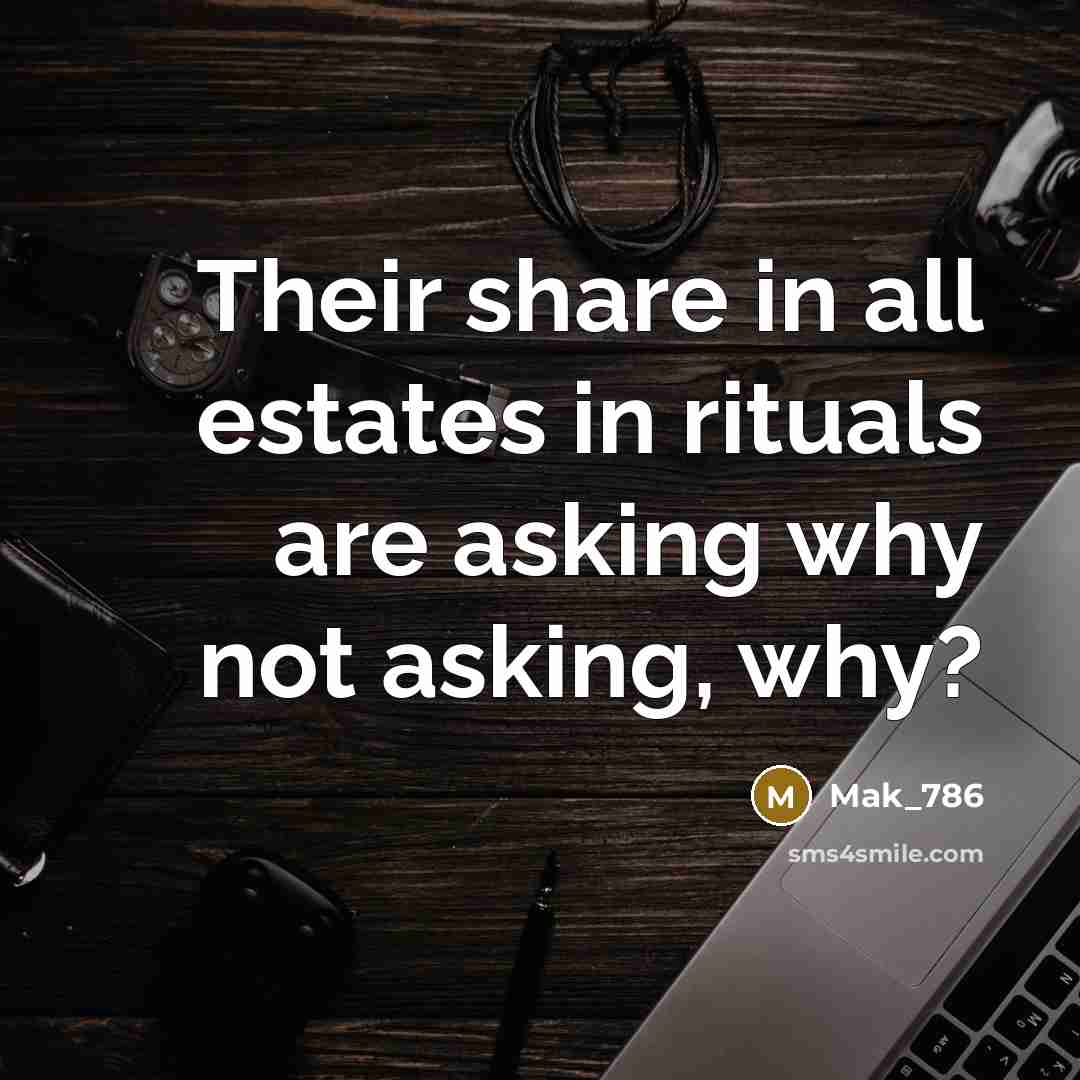 “Their share in all estates in rituals are asking why…” quote by Mak_786