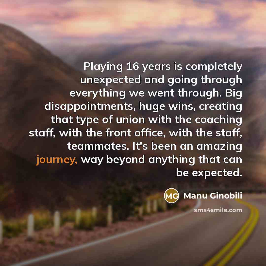 “Playing 16 years is completely unexpected and going through everything…” quote by Manu Ginobili