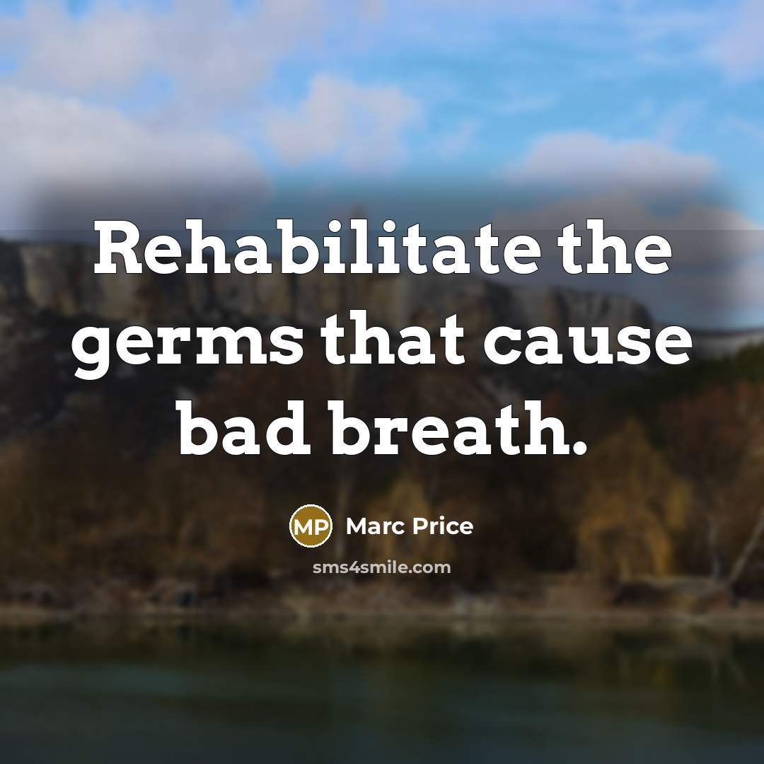 “Rehabilitate the germs that cause bad breath.…” quote by Marc Price