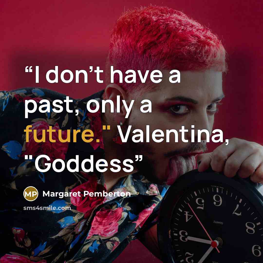 “I don't have a past, only a future." Valentina, "Goddess” quote by Margaret Pemberton