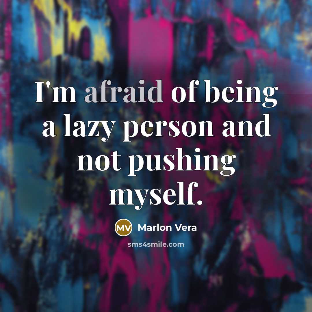 “I'm afraid of being a lazy person and not pushing…” quote by Marlon Vera