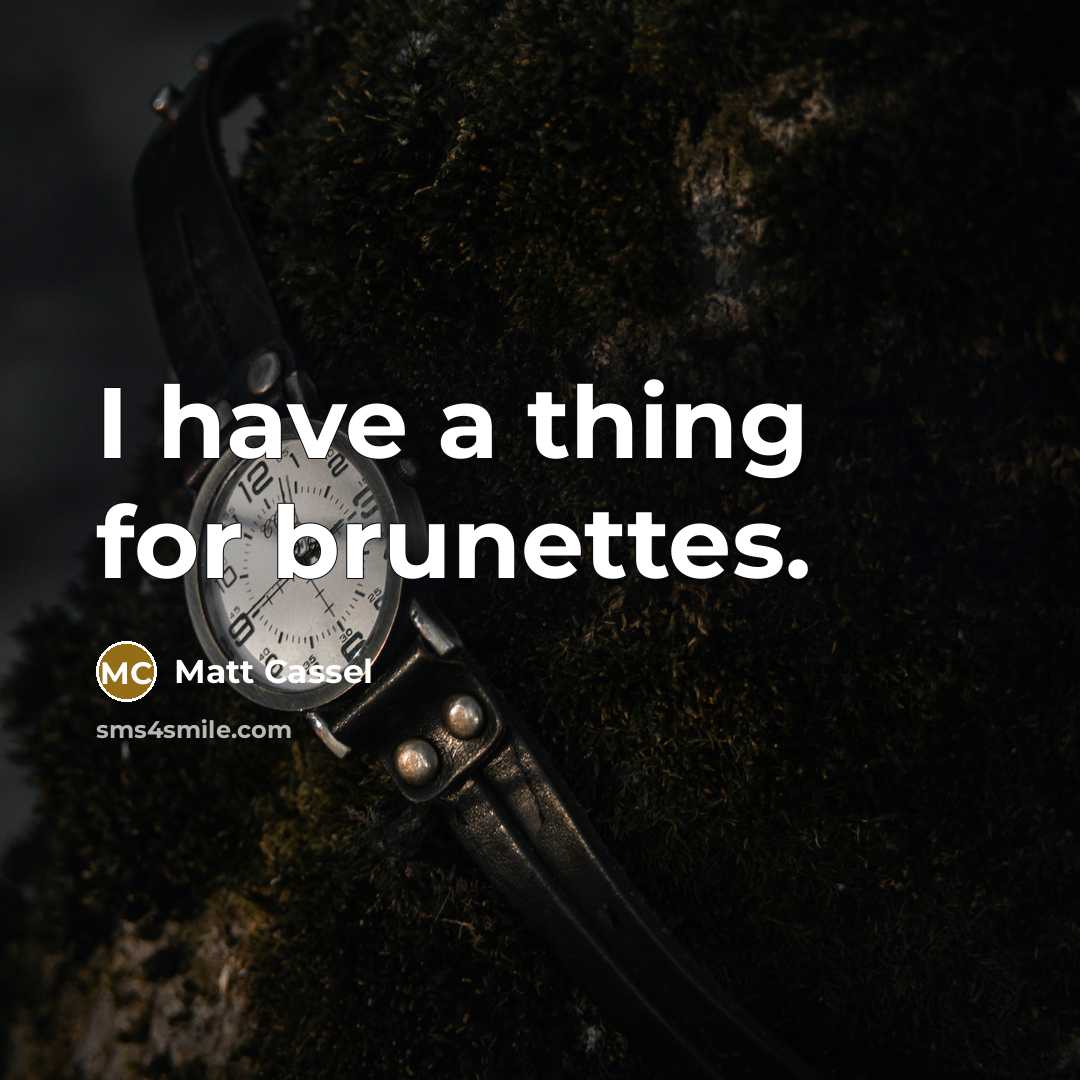 “I have a thing for brunettes.…” quote by Matt Cassel