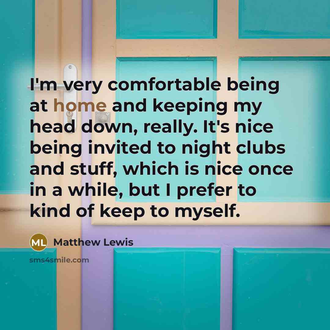 “I'm very comfortable being at home and keeping my head…” quote by Matthew Lewis