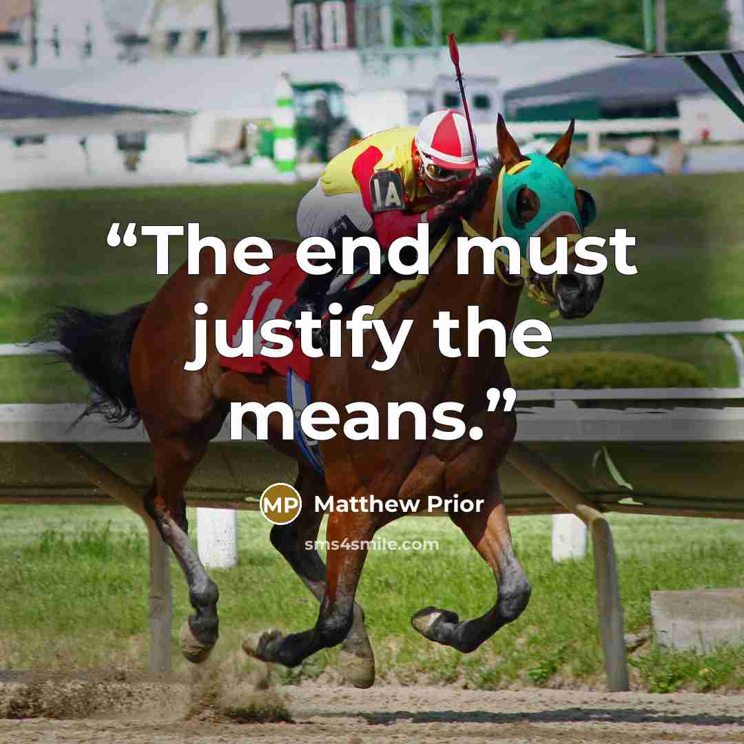 “The end must justify the means.” quote by Matthew Prior