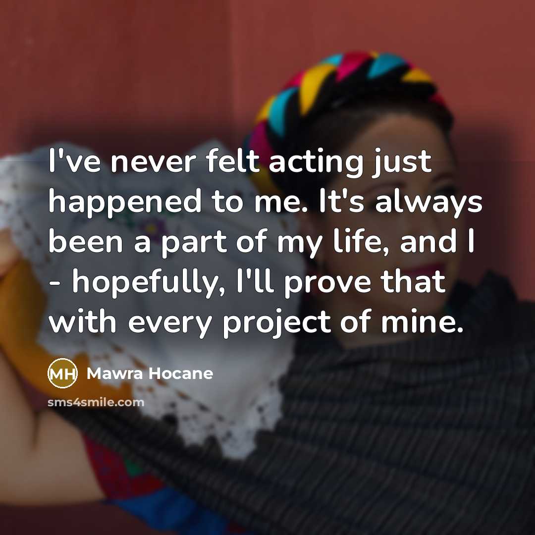 “I've never felt acting just happened to me. It's always…” quote by Mawra Hocane