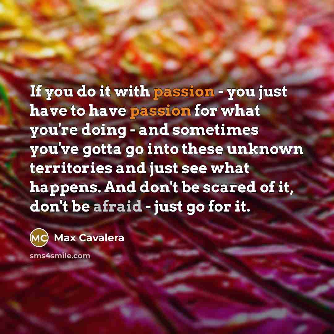 “If you do it with passion - you just have…” quote by Max Cavalera