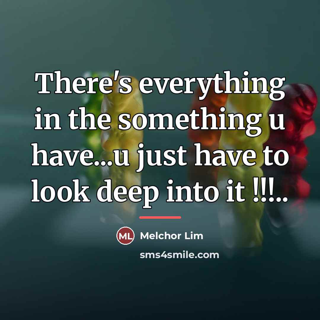 “There's everything in the something u have...u just have to…” quote by Melchor Lim
