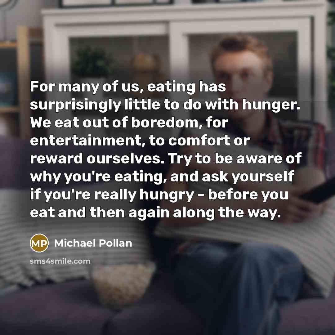 “For many of us, eating has surprisingly little to do…” quote by Michael Pollan