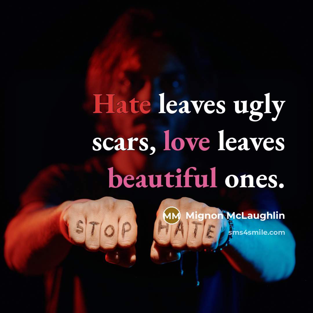 “Hate leaves ugly scars, love leaves beautiful ones.” quote by Mignon McLaughlin