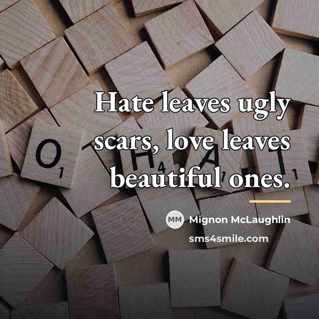 “Hate leaves ugly scars, love leaves beautiful ones.…” quote by Mignon McLaughlin