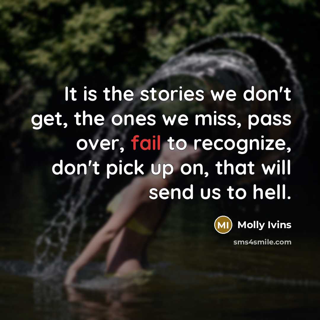 “It is the stories we don't get, the ones we…” quote by Molly Ivins